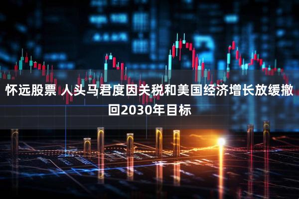 怀远股票 人头马君度因关税和美国经济增长放缓撤回2030年目标