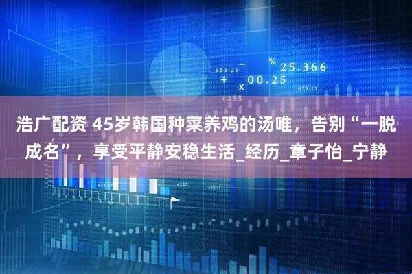 浩广配资 45岁韩国种菜养鸡的汤唯，告别“一脱成名”，享受平静安稳生活_经历_章子怡_宁静